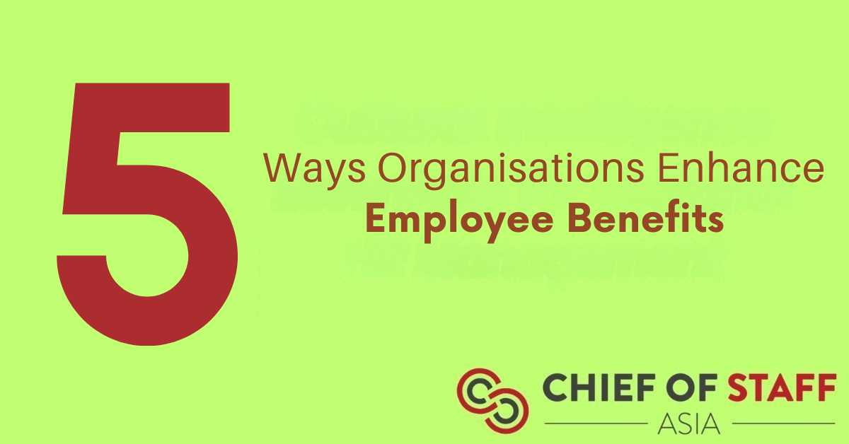 Five ways organisations enhance employee benefits - Chief of Staff Asia